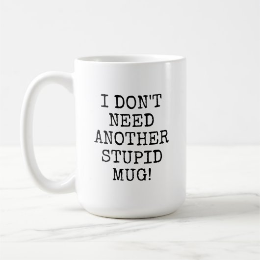 Drôle, je n'ai pas besoin d'une autre mug stupide (Gauche)