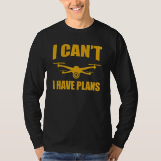 Drone   Drone Operator I Can't I Have Plans Drones T-shirt