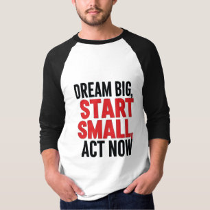 Droom groot, begin klein, handel nu t-shirt