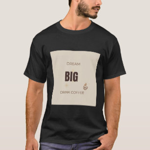 Droom Groot Drink Koffie Motiverende Koffie Liefhe T-shirt
