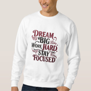Droom groot, werk hard, blijf gefocust - Motivatie Trui