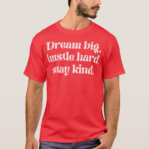 Droom grote drukte hard blijf vriendelijk t-shirt