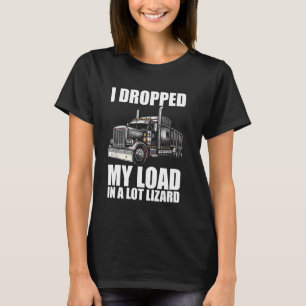 Dropped My Load in een Lot Hagedis Funny Truck Dri T-shirt