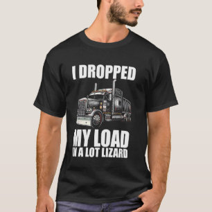 Dropped My Load in een Lot Hagedis Funny Truck Dri T-shirt
