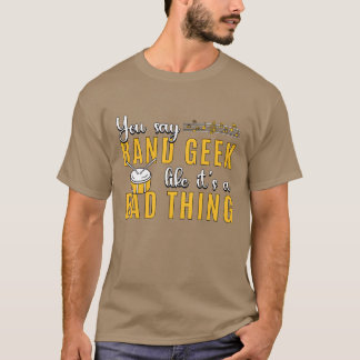 Drumline You Say Band Geek Like Its Drummer Lover T-shirt