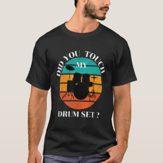 Drummer  Did You Touch My Drum Set Percussion Drum T-shirt