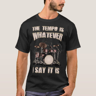 Drummer The Tempo is wat ik zeg dat het is T-shirt