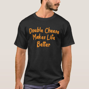 Dubbele kaas maakt het leven beter kaas burger piz t-shirt