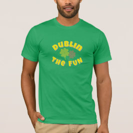 Dublin The Fun | St. Patrick's Day party Graphic  T-shirt