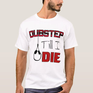 Dubstep Till I Die T-shirt