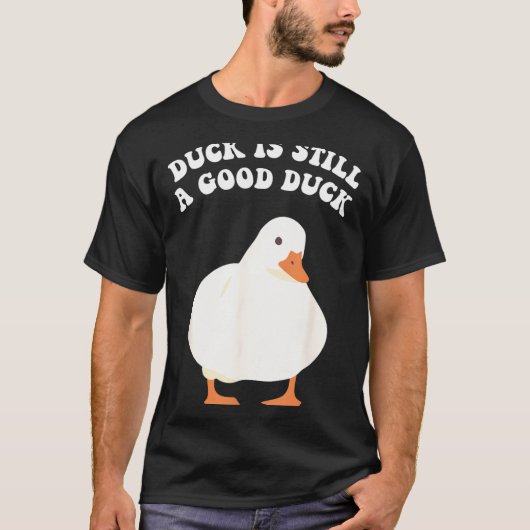 Duck, Is Still, A Good Duck  T-shirt (Voorkant)