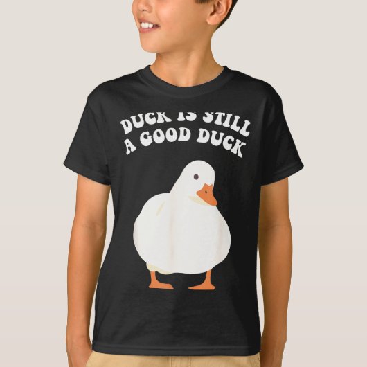 Duck, Is Still, A Good Duck  T-shirt (Voorkant)