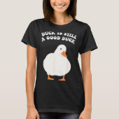 Duck, Is Still, A Good Duck  T-shirt (Voorkant)