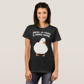 Duck, Is Still, A Good Duck  T-shirt (Voorkant volledig)