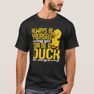 Duck moet je altijd zelf zijn, tenzij je een kloot t-shirt