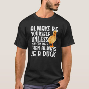 Duck moet je altijd zelf zijn, tenzij je een kloot t-shirt