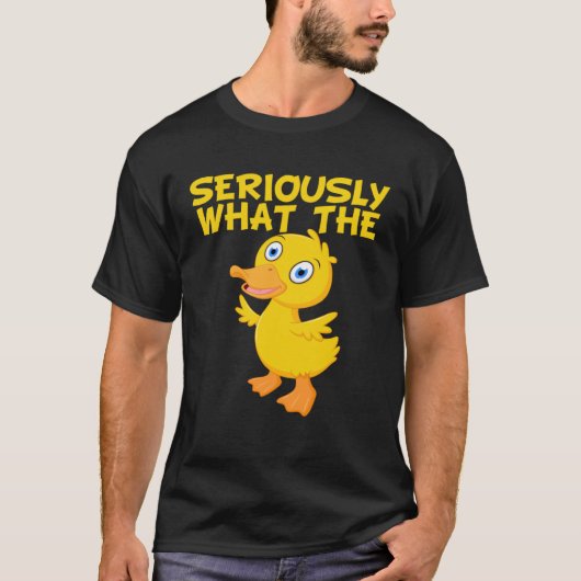 Duck  Pun Meme Quote Seriously What The Duck T-shirt (Voorkant)