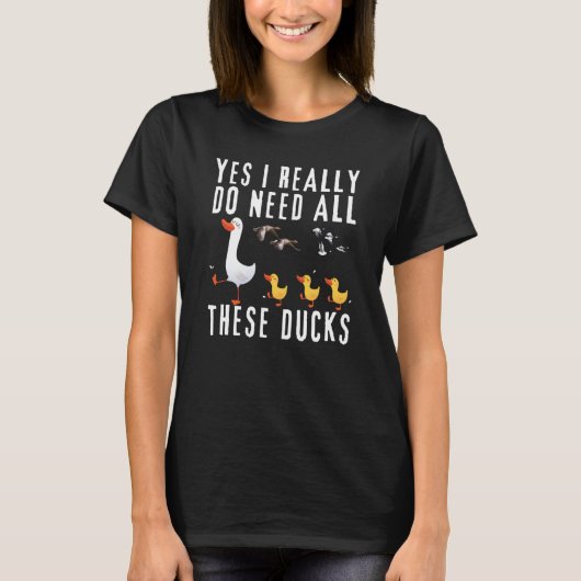 Duck Quote Yes I Really Do Need All These Ducks    T-shirt (Voorkant)