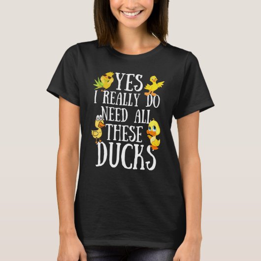 Duck Quote Yes I Really Do Need All These Ducks T-shirt (Voorkant)