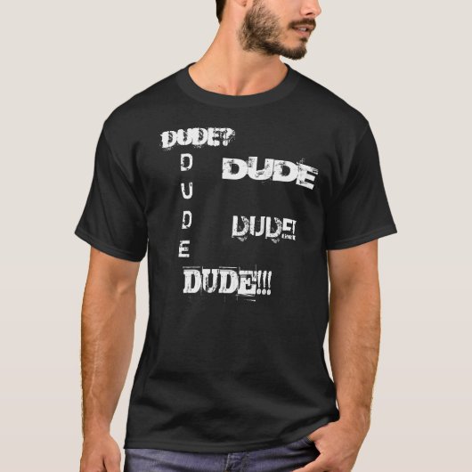 DUDE, DUDE!!!, DUDE?, DUDE, DUDE! T-SHIRT (Voorkant)