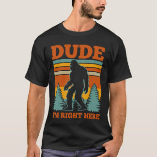 Dude ik ben hier Bigfoot Gift T-shirt