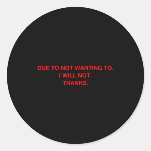 Due To Not Wanting To I Will Not Thanks  Ronde Sticker (Voorkant)
