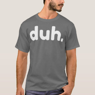 Duh Funny Sarcastic NSFW Rude Ongepast Gezegde T-shirt