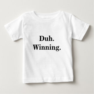 Duh. Winning Baby T-Shirt