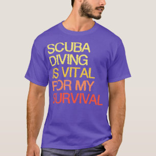 Duiken is van vitaal belang voor mijn overleven t-shirt
