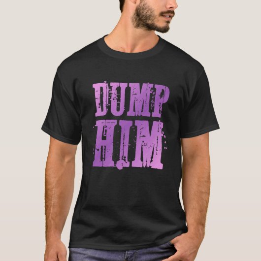 Dump Him Funny Relationship T-shirt (Voorkant)