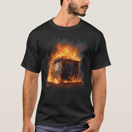 Dumpster Fire No Worries I Can Fix This T-shirt (Voorkant)