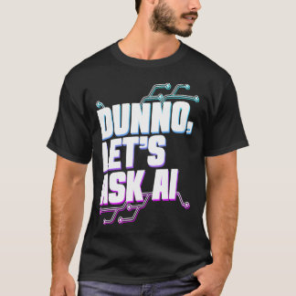Dunno laat vragen AI machine leren kunstmatige inf T-shirt