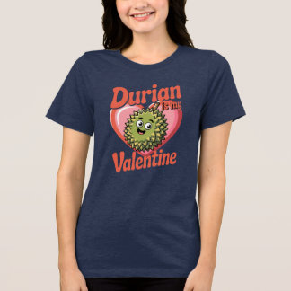 Durian Is My Valentine Funny Fruit Lover Tri-Blend Shirt
