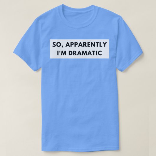 Dus blijkbaar in een dramatisch grappig sarcastisc t-shirt (Design voorkant)