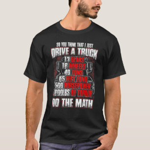 Dus je denkt dat ik een vrachtwagen rijd die je do t-shirt