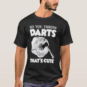 Dus je gooit pijltjes Bijlwerpen Bijlwerpers T-shirt