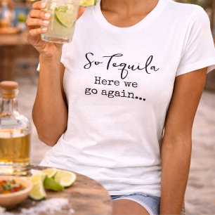 Dus Tequila Hier Gaan We Opnieuw T-shirt