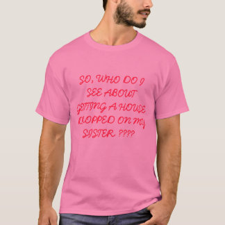 DUS, WIE ZIE IK OM EEN HUIS TE KRIJGEN... T-SHIRT