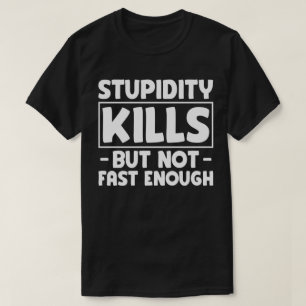 Dwaasheid is dodelijk, maar niet snel genoeg grapp t-shirt