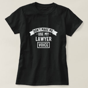 Dwing me niet mijn advocatenstem te gebruiken t-shirt