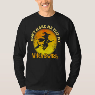 Dwing me niet mijn heksenschakelaar om te zetten t-shirt