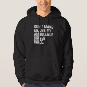 Dwing me niet om mijn ambulancechauffeursstem te g hoodie