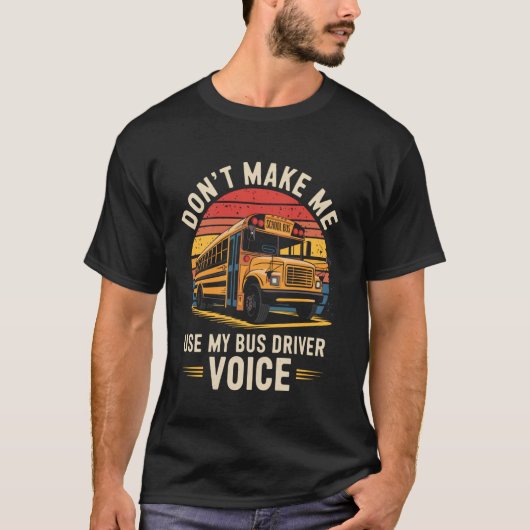 Dwing me niet om mijn buschauffeursstem te gebruik t-shirt (Voorkant)
