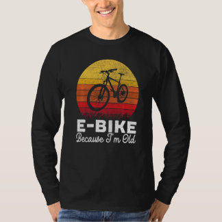 E Bike omdat ik een oude elektrische fiets-eigenaa T-shirt