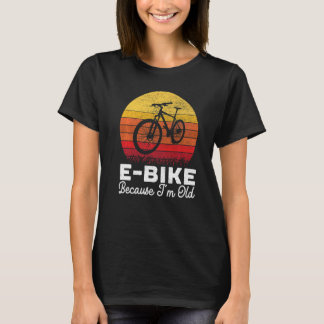 E Bike omdat ik een oude elektrische fiets-eigenaa T-shirt