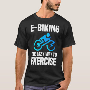 E Biker Sport Oefening E Biking Joke E Bike T-shirt