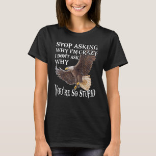 Eagle waarom ik vraag waarom ik gek ben, vraag ik t-shirt