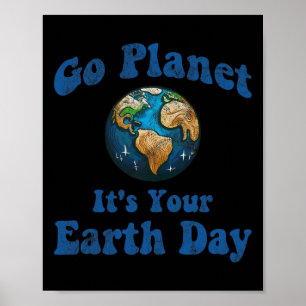 Earth Day Go Planet Het is jouw Earth Day Ea Poster