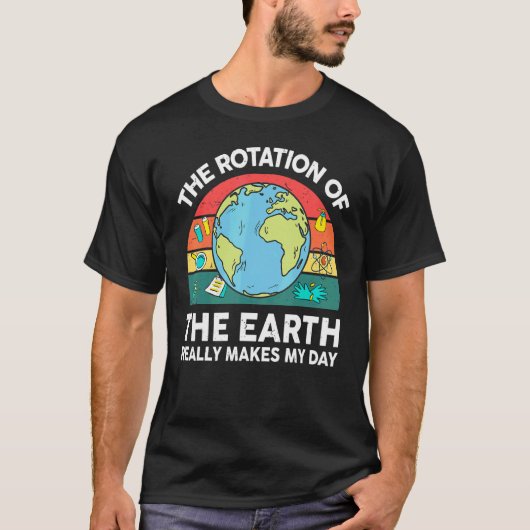 Earth's Rotation Makes My Day Astronomy Space Scie T-shirt (Voorkant)