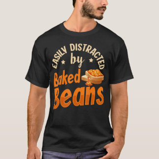 Easily Distracted By Baked Beans Quote For A Baked T-shirt